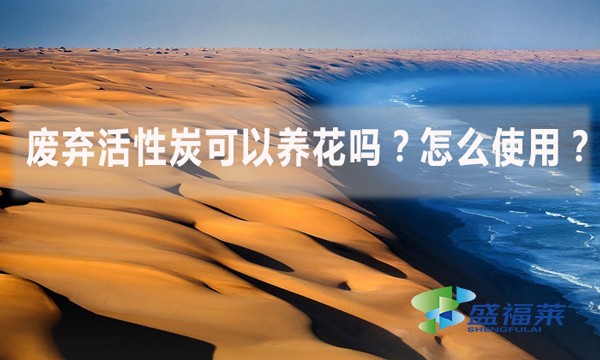 廢棄活性炭可以養(yǎng)花嗎？怎么使用？