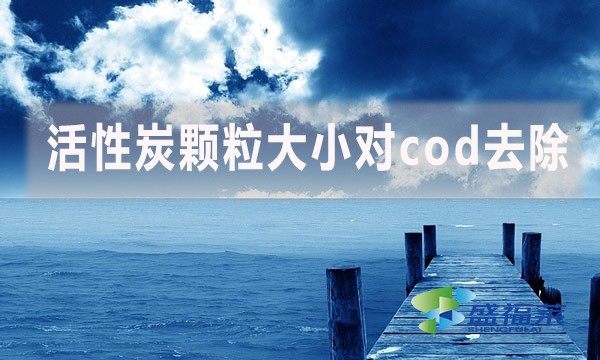 活性炭顆粒大小對(duì)cod去除有哪些影響和幫助？