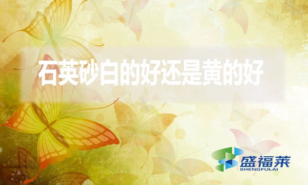 石英砂白的好還是黃的好？