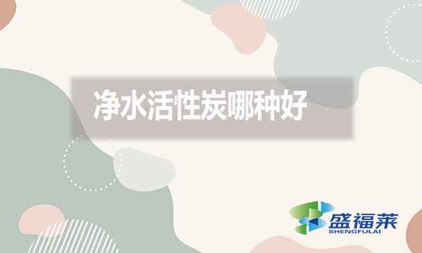 凈水活性炭哪種好？好在哪里？