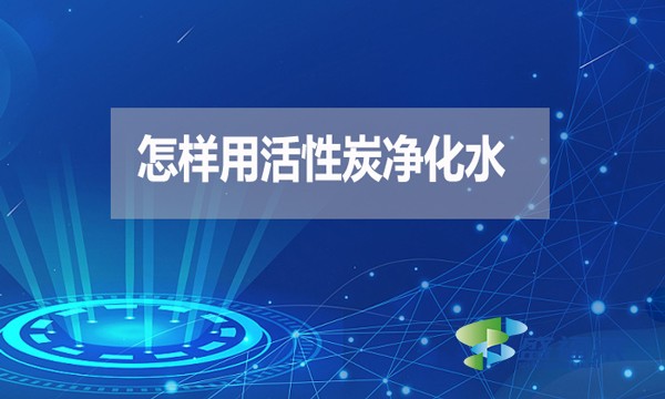 怎樣用活性炭凈化水？