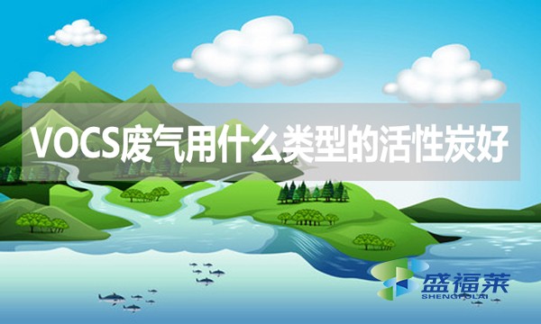 VOCs廢氣處理用什么類型的活性炭好？