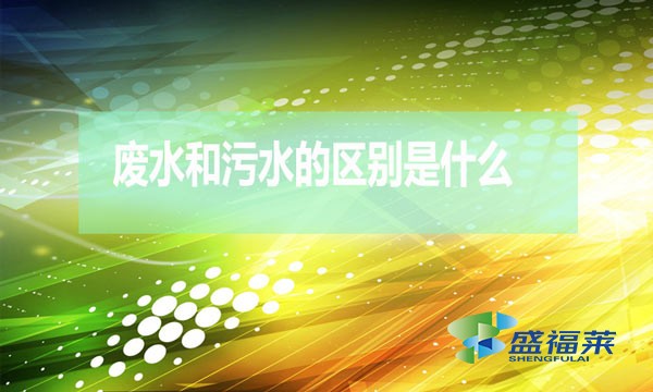 什么是廢水？什么是污水？（廢水和污水的區(qū)別）