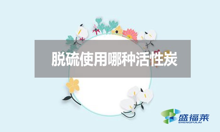 脫硫使用哪種活性炭？